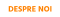 DESPRE NOI